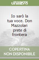 Io sarò la tua voce. Don Mazzolari prete di frontiera libro