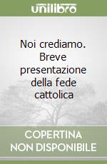 Noi crediamo. Breve presentazione della fede cattolica