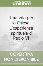 Una vita per la Chiesa. L'esperienza spirituale di Paolo VI libro