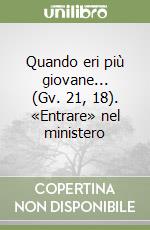 Quando eri più giovane... (Gv. 21, 18). «Entrare» nel ministero libro