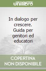 In dialogo per crescere. Guida per genitori ed educatori libro