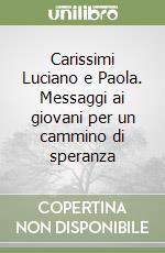 Carissimi Luciano e Paola. Messaggi ai giovani per un cammino di speranza libro