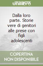 Dalla loro parte. Storie vere di genitori alle prese con figli adolescenti libro