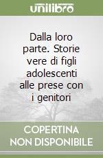 Dalla loro parte. Storie vere di figli adolescenti alle prese con i genitori