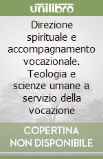 Direzione spirituale e accompagnamento vocazionale. Teologia e scienze umane a servizio della vocazione