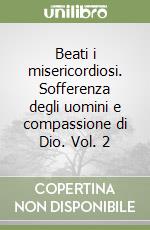 Beati i misericordiosi. Sofferenza degli uomini e compassione di Dio. Vol. 2 libro