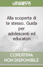 Alla scoperta di te stesso. Guida per adolescenti ed educatori libro