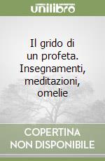 Il grido di un profeta. Insegnamenti, meditazioni, omelie libro