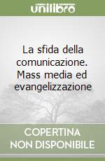 La sfida della comunicazione. Mass media ed evangelizzazione libro