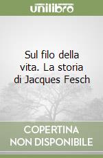 Sul filo della vita. La storia di Jacques Fesch libro