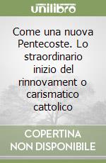 Come una nuova Pentecoste. Lo straordinario inizio del rinnovament o carismatico cattolico libro