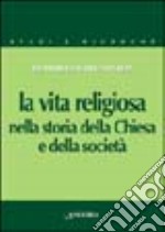 La vita religiosa nella storia della Chiesa e della società libro