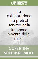 La collaborazione tra preti al servizio della tradizione vivente della chiesa libro