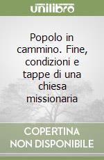 Popolo in cammino. Fine, condizioni e tappe di una chiesa missionaria libro