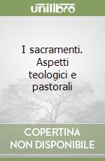 I sacramenti. Aspetti teologici e pastorali