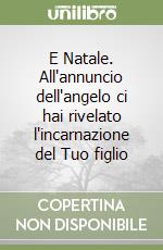 E Natale. All'annuncio dell'angelo ci hai rivelato l'incarnazione del Tuo figlio libro