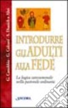 Introdurre gli adulti alla fede. La logica catecumenale nella pastorale ordinaria libro