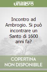 Incontro ad Ambrogio. Si può incontrare un Santo di 1600 anni fa?