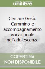 Cercare Gesù. Cammino e accompagnamento vocazionale nell'adolescenza