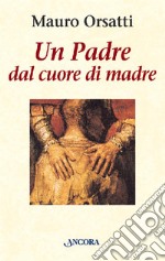 Un padre dal cuore di madre. Meditazioni libro