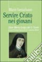 Servire Cristo nei giovani. Suor Maria Luigia del Sacro Cuore e Suore terziarie francescane di S. Antonio ai Monti libro