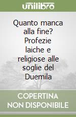 Quanto manca alla fine? Profezie laiche e religiose alle soglie del Duemila libro