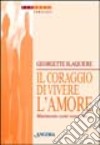 Il coraggio di vivere l'amore. Matrimonio come vocazione libro di Blaquière Georgette