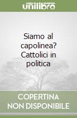 Siamo al capolinea? Cattolici in politica libro