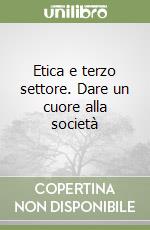 Etica e terzo settore. Dare un cuore alla società