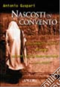 Nascosti in convento. Incredibili storie di ebrei salvati dalla deportazione (Italia, 1943-45) libro