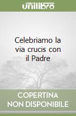 Celebriamo la via crucis con il Padre libro