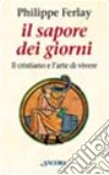 Il sapore dei giorni. Il cristiano e l'arte di vivere libro di Ferlay Philippe