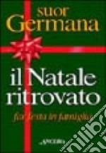 Il natale ritrovato. Far festa in famiglia libro