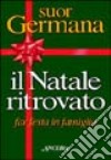 Il natale ritrovato. Far festa in famiglia libro