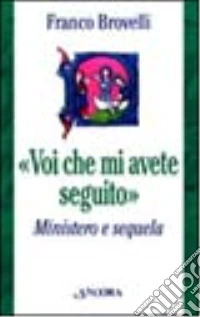 Voi che mi avete seguito. Ministero e sequela libro