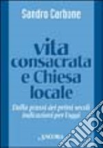 Vita consacrata e Chiesa locale. Dalla prassi dei primi secoli indicazioni per l'oggi libro