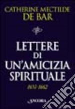 Lettere di un'amicizia spirituale (1651-1662). Madre Mectilde De Bar a Maria di Châteauvieux libro