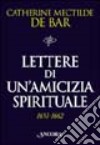 Lettere di un'amicizia spirituale (1651-1662). Madre Mectilde De Bar a Maria di Châteauvieux libro