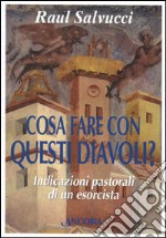 Cosa fare con questi diavoli? Indicazioni pastorali di un esorcista libro