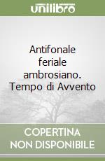 Antifonale feriale ambrosiano. Tempo di Avvento libro