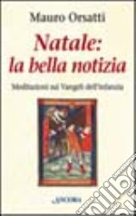 Natale: la bella notizia. Meditazioni sui vangeli dell'infanzia