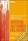 Genitori all'ombra del Padre. Strumento di lavoro per gruppi familiari libro di Zattoni Gillini Mariateresa Gillini Gilberto