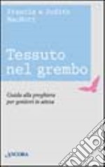 Tessuto nel grembo. Guida alla preghiera per genitori in attesa libro