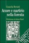 Amore e martirio nella foresta libro di Merlatti Graziella