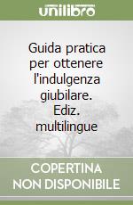 Guida pratica per ottenere l'indulgenza giubilare. Ediz. multilingue libro