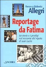 Reportage da Fatima. La storia e i prodigi nel racconto del nipote di suor Lucia libro