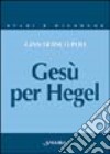 Gesù per Hegel. Un itinerario per rileggere la «Vita di Gesù» libro