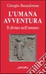 L'umana avventura. Il divino nell'umano libro