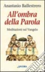 All'ombra della parola. Meditazioni sul vangelo libro