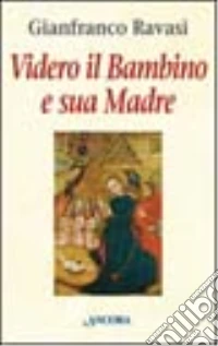 Videro il bambino e sua madre. Meditazioni sui Vangeli dell'infanzia libro